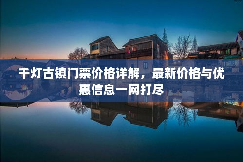 千燈古鎮(zhèn)門票價(jià)格詳解，最新價(jià)格與優(yōu)惠信息一網(wǎng)打盡
