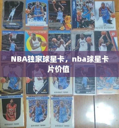 NBA獨(dú)家球星卡，nba球星卡片價(jià)值 