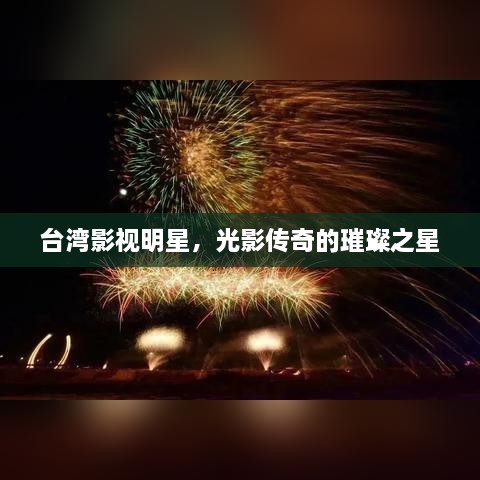 臺灣影視明星，光影傳奇的璀璨之星