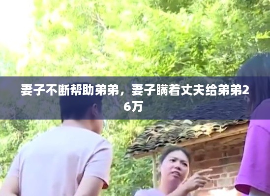 妻子不斷幫助弟弟，妻子瞞著丈夫給弟弟26萬 