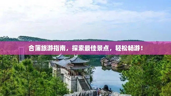 合蒲旅游指南，探索最佳景點，輕松暢游！