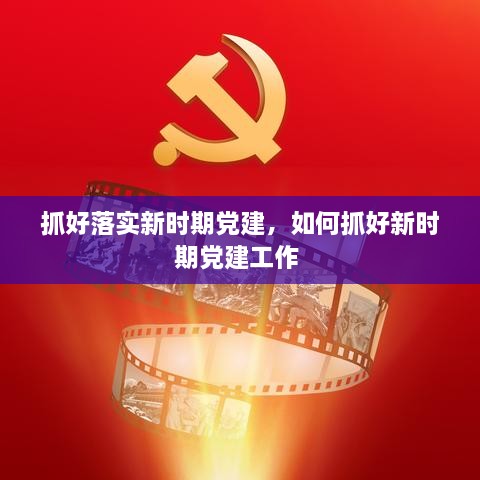 抓好落實新時期黨建，如何抓好新時期黨建工作 