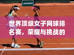 世界頂級女子網(wǎng)球排名賽，榮耀與挑戰(zhàn)的舞臺，誰將登頂？