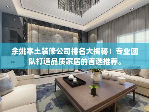余姚本土裝修公司排名大揭秘！專業(yè)團(tuán)隊打造品質(zhì)家居的首選推薦。