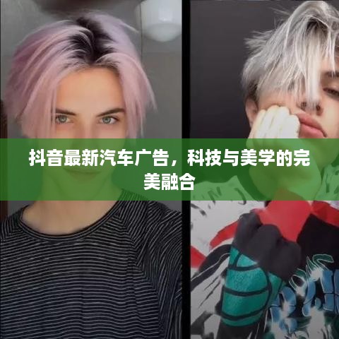 抖音最新汽車廣告，科技與美學(xué)的完美融合