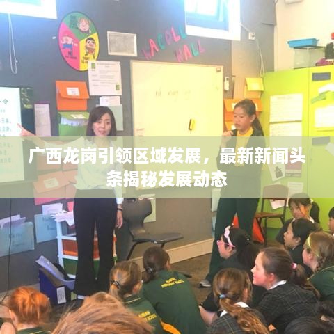 廣西龍崗引領(lǐng)區(qū)域發(fā)展，最新新聞?lì)^條揭秘發(fā)展動(dòng)態(tài)