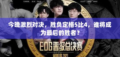 今晚激烈對決，勝負(fù)定格5比4，誰將成為最后的勝者？