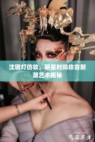 沈銀燈仿妝，明星時(shí)尚妝容新潮藝術(shù)揭秘