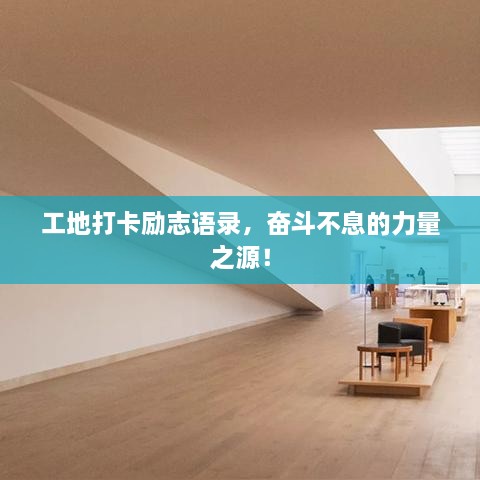 工地打卡勵(lì)志語(yǔ)錄，奮斗不息的力量之源！