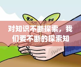 對知識不斷探索，我們要不斷的探索知識的 