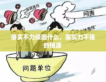落實(shí)不力頑固什么，落實(shí)力不強(qiáng)的根源 