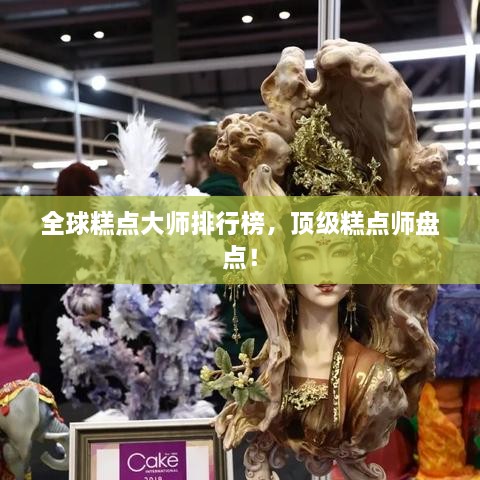 全球糕點大師排行榜，頂級糕點師盤點！