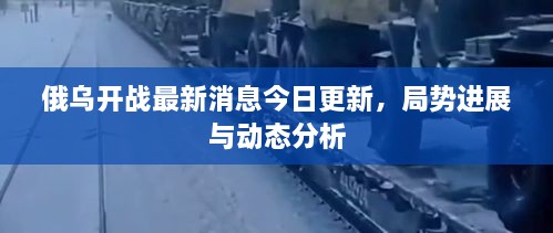 俄烏開(kāi)戰(zhàn)最新消息今日更新，局勢(shì)進(jìn)展與動(dòng)態(tài)分析