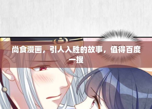 尚食漫畫，引人入勝的故事，值得百度一搜