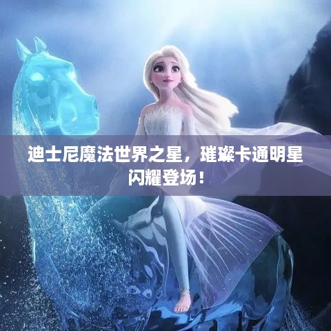 迪士尼魔法世界之星，璀璨卡通明星閃耀登場！