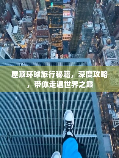 屋頂環(huán)球旅行秘籍，深度攻略，帶你走遍世界之巔