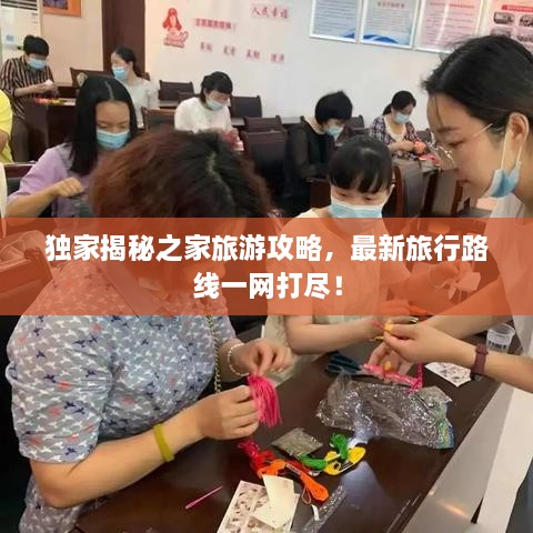 獨(dú)家揭秘之家旅游攻略，最新旅行路線一網(wǎng)打盡！