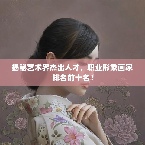 揭秘藝術界杰出人才，職業(yè)形象畫家排名前十名！