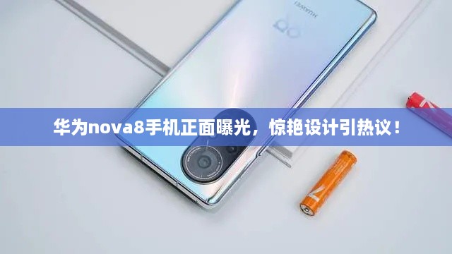 華為nova8手機(jī)正面曝光，驚艷設(shè)計(jì)引熱議！