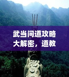 武當問道攻略大解密，道教圣地全面探索指南