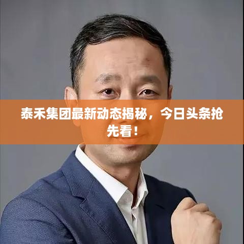 泰禾集團最新動態(tài)揭秘，今日頭條搶先看！