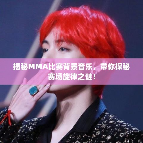 揭秘MMA比賽背景音樂，帶你探秘賽場旋律之謎！