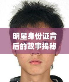 明星身份證背后的故事揭秘，真實(shí)身份與公眾形象的碰撞