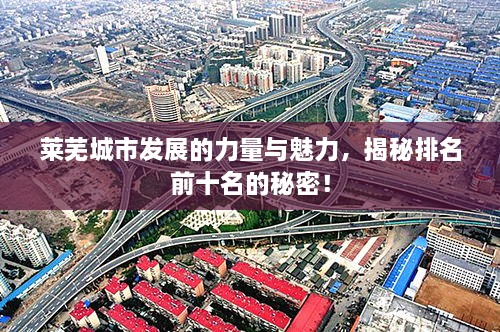 萊蕪城市發(fā)展的力量與魅力，揭秘排名前十名的秘密！