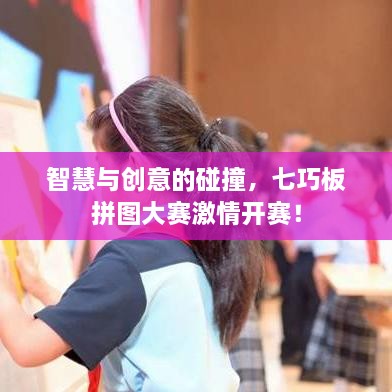 智慧與創(chuàng)意的碰撞，七巧板拼圖大賽激情開賽！