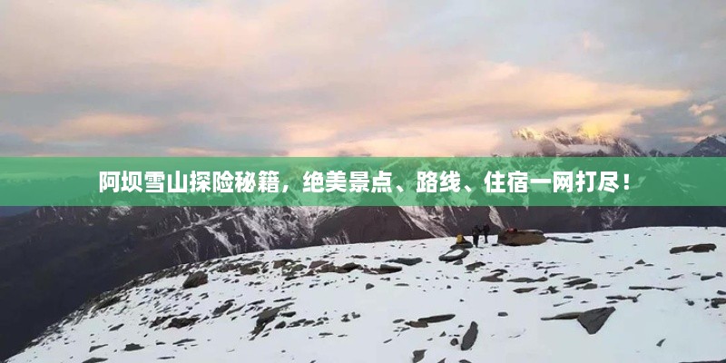 阿壩雪山探險(xiǎn)秘籍，絕美景點(diǎn)、路線、住宿一網(wǎng)打盡！