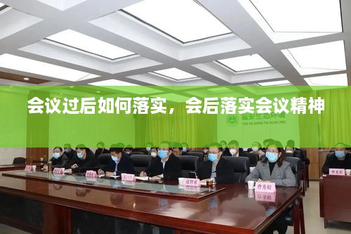 會議過后如何落實(shí)，會后落實(shí)會議精神 