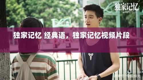 獨(dú)家記憶 經(jīng)典語，獨(dú)家記憶視頻片段 