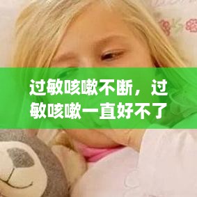 過敏咳嗽不斷，過敏咳嗽一直好不了怎么辦 