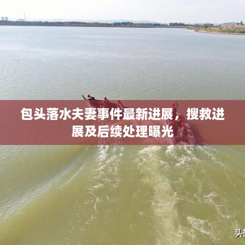 包頭落水夫妻事件最新進(jìn)展，搜救進(jìn)展及后續(xù)處理曝光