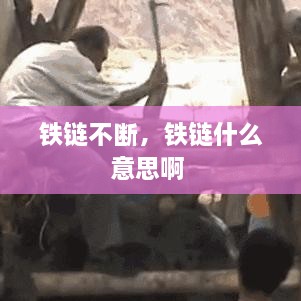 鐵鏈不斷，鐵鏈?zhǔn)裁匆馑及?