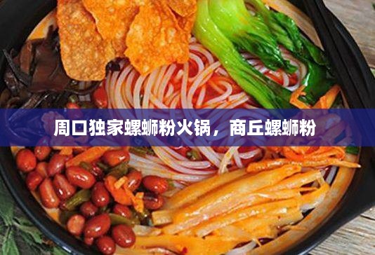 周口獨(dú)家螺螄粉火鍋，商丘螺螄粉 