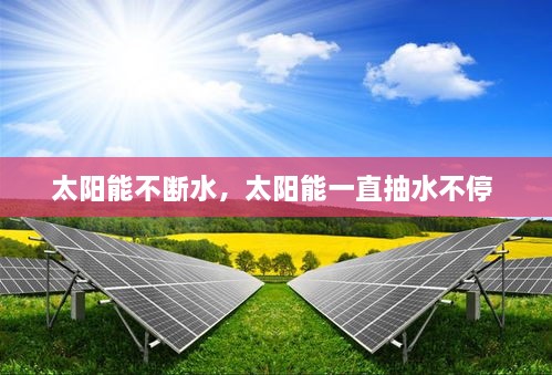 太陽(yáng)能不斷水，太陽(yáng)能一直抽水不停 