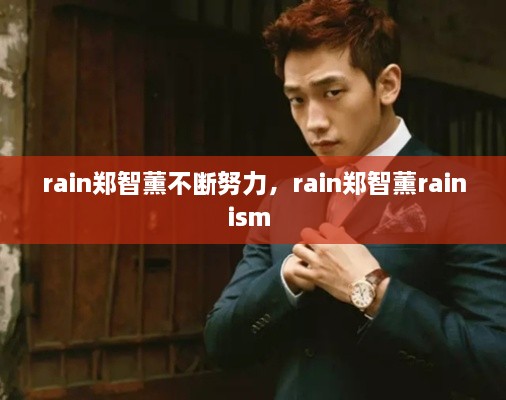 rain鄭智薰不斷努力，rain鄭智薰rainism 