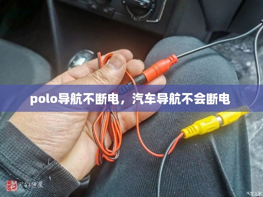 polo導(dǎo)航不斷電，汽車導(dǎo)航不會斷電 