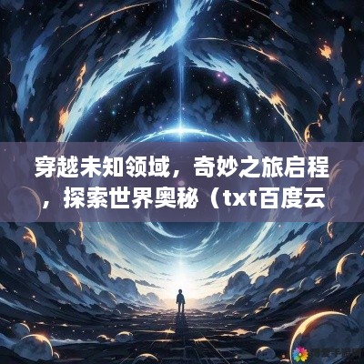 穿越未知領(lǐng)域，奇妙之旅啟程，探索世界奧秘（txt百度云版）