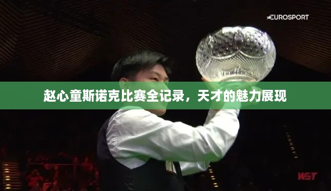 趙心童斯諾克比賽全記錄，天才的魅力展現(xiàn)