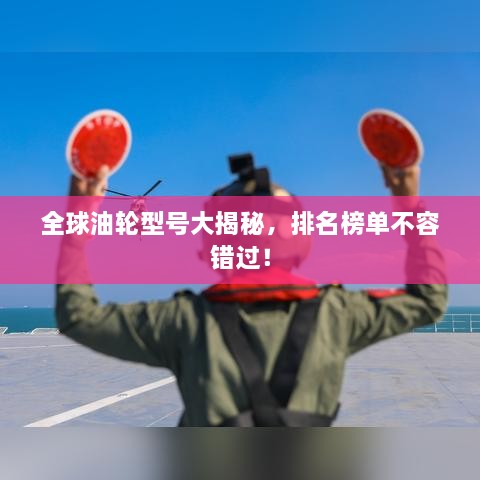 全球油輪型號(hào)大揭秘，排名榜單不容錯(cuò)過！