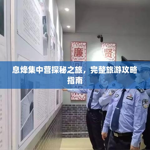 息烽集中營探秘之旅，完整旅游攻略指南