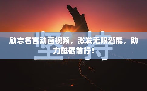 勵志名言動畫視頻，激發(fā)無限潛能，助力砥礪前行！