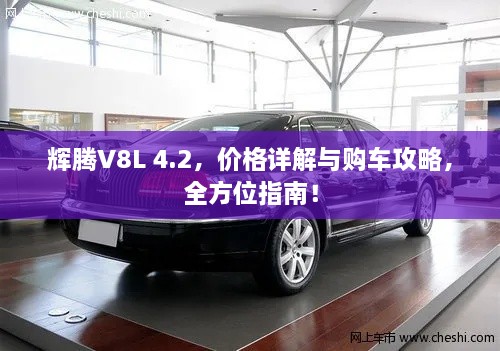 輝騰V8L 4.2，價格詳解與購車攻略，全方位指南！